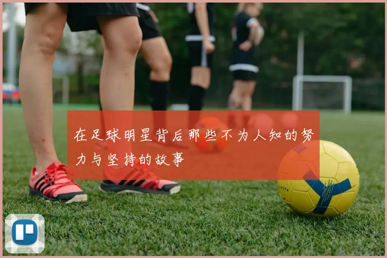 在足球明星背后那些不为人知的努力与坚持的故事