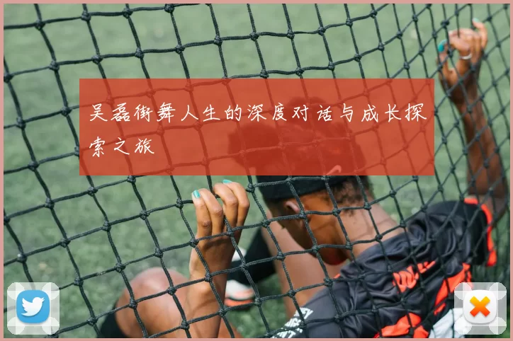 吴磊街舞人生的深度对话与成长探索之旅