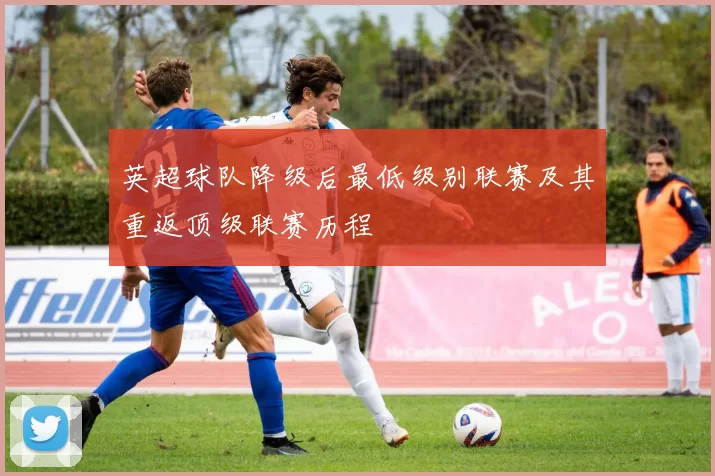 英超球队降级后最低级别联赛及其重返顶级联赛历程