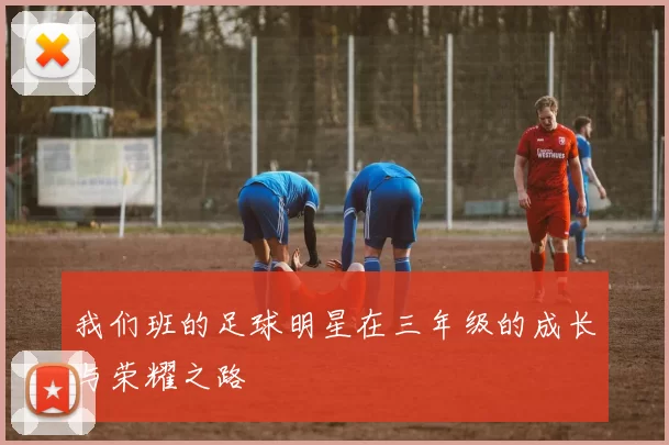 我们班的足球明星在三年级的成长与荣耀之路