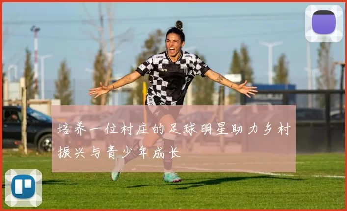 培养一位村庄的足球明星助力乡村振兴与青少年成长