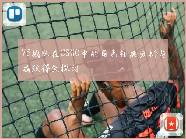 V5战队在CSGO中的角色转换分析与成败得失探讨